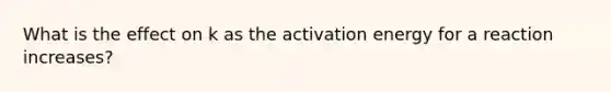 What is the effect on k as the activation energy for a reaction increases?