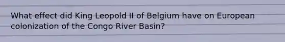 What effect did King Leopold II of Belgium have on European colonization of the Congo River Basin?