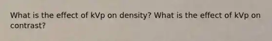 What is the effect of kVp on density? What is the effect of kVp on contrast?