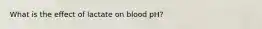 What is the effect of lactate on blood pH?