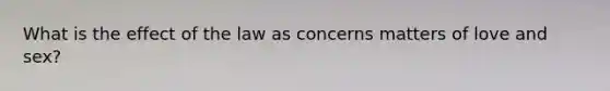 What is the effect of the law as concerns matters of love and sex?