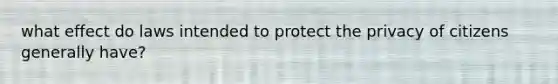 what effect do laws intended to protect the privacy of citizens generally have?