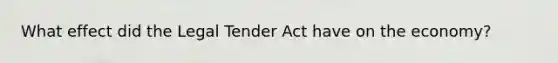 What effect did the Legal Tender Act have on the economy?