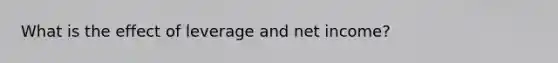 What is the effect of leverage and net income?