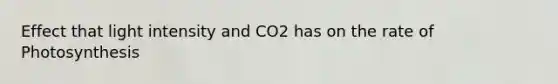 Effect that light intensity and CO2 has on the rate of Photosynthesis