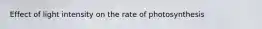 Effect of light intensity on the rate of photosynthesis