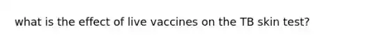 what is the effect of live vaccines on the TB skin test?