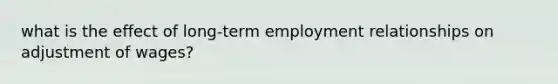 what is the effect of long-term employment relationships on adjustment of wages?