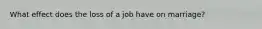 What effect does the loss of a job have on marriage?
