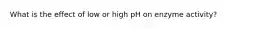 What is the effect of low or high pH on enzyme activity?