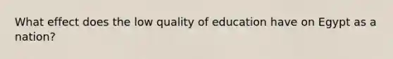 What effect does the low quality of education have on Egypt as a nation?