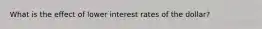 What is the effect of lower interest rates of the dollar?