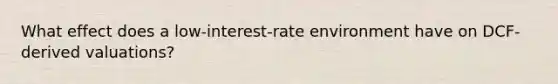 What effect does a low-interest-rate environment have on DCF-derived valuations?