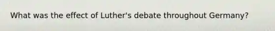 What was the effect of Luther's debate throughout Germany?