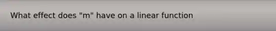 What effect does "m" have on a linear function