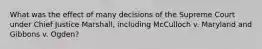 What was the effect of many decisions of the Supreme Court under Chief Justice Marshall, including McCulloch v. Maryland and Gibbons v. Ogden?