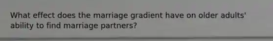What effect does the marriage gradient have on older adults' ability to find marriage partners?
