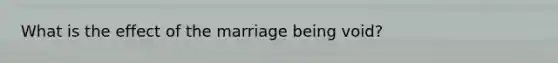 What is the effect of the marriage being void?