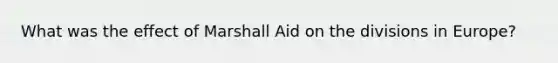 What was the effect of Marshall Aid on the divisions in Europe?