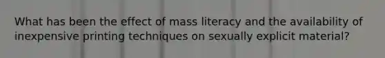 What has been the effect of mass literacy and the availability of inexpensive printing techniques on sexually explicit material?