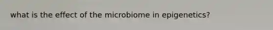 what is the effect of the microbiome in epigenetics?