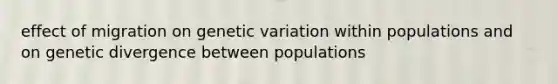 effect of migration on genetic variation within populations and on genetic divergence between populations