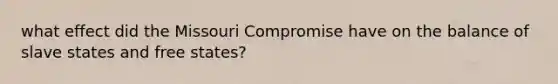 what effect did the Missouri Compromise have on the balance of slave states and free states?