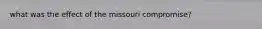 what was the effect of the missouri compromise?