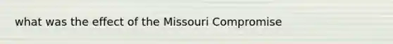 what was the effect of the Missouri Compromise