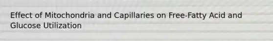 Effect of Mitochondria and Capillaries on Free-Fatty Acid and Glucose Utilization