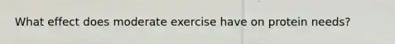 What effect does moderate exercise have on protein needs?