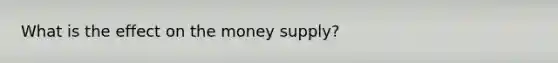 What is the effect on the money​ supply?