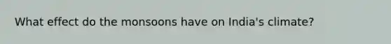 What effect do the monsoons have on India's climate?