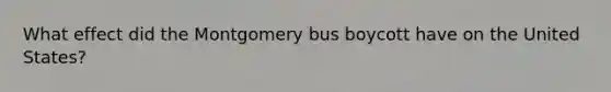 What effect did the Montgomery bus boycott have on the United States?