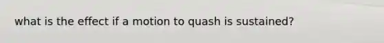 what is the effect if a motion to quash is sustained?