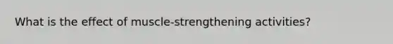 What is the effect of muscle-strengthening activities?