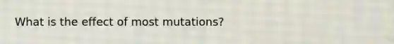 What is the effect of most mutations?