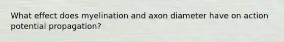 What effect does myelination and axon diameter have on action potential propagation?