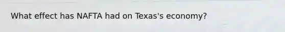 What effect has NAFTA had on Texas's economy?