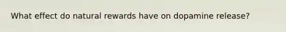 What effect do natural rewards have on dopamine release?