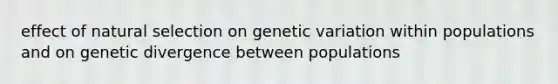 effect of natural selection on genetic variation within populations and on genetic divergence between populations