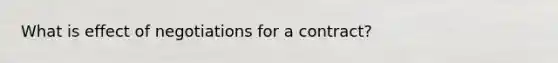 What is effect of negotiations for a contract?