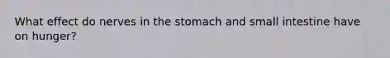 What effect do nerves in the stomach and small intestine have on hunger?