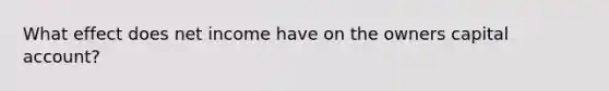 What effect does net income have on the owners capital account?