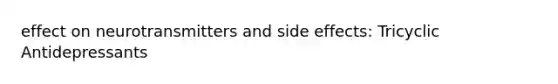 effect on neurotransmitters and side effects: Tricyclic Antidepressants