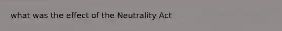 what was the effect of the Neutrality Act