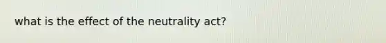 what is the effect of the neutrality act?