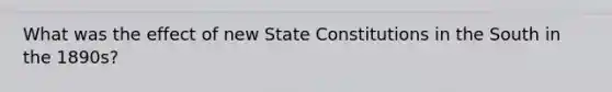 What was the effect of new State Constitutions in the South in the 1890s?