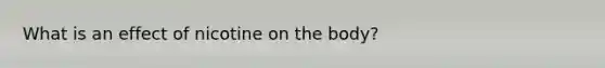 What is an effect of nicotine on the body?