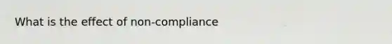 What is the effect of non-compliance